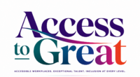 Access To Great; Accessible workplaces, exceptional talent, inclusion at every level. Consult, Connect, Create Change.